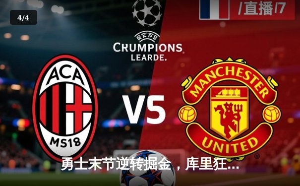 勇士末节逆转掘金，库里狂砍40分率队夺赛点 - 4