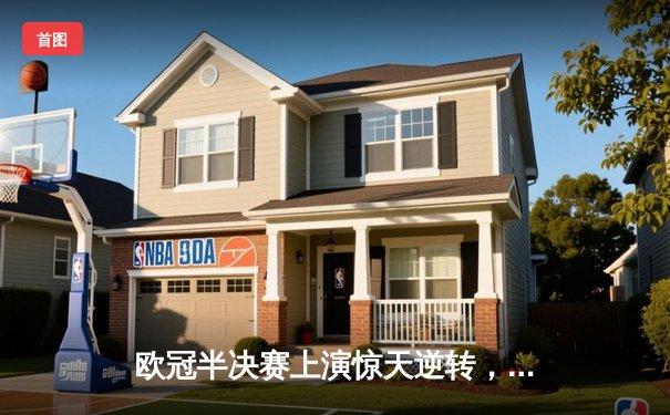 欧冠半决赛上演惊天逆转，皇马加时赛3-2绝杀拜仁挺进决赛