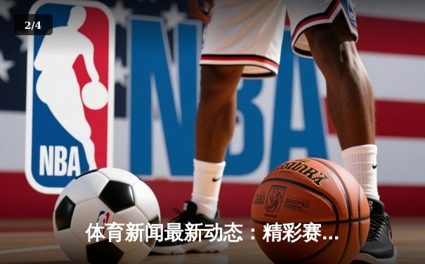体育新闻最新动态：精彩赛事回顾 - 2