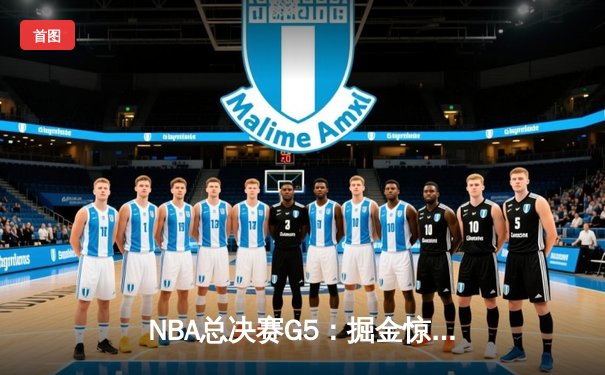 NBA总决赛G5：掘金惊险逆转热火，约基奇三双率队夺赛点