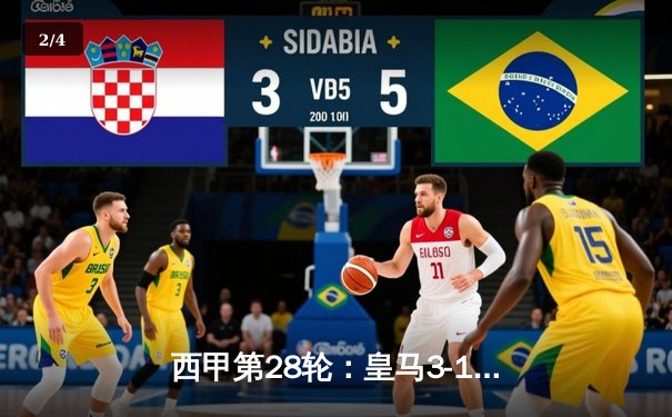 西甲第28轮：皇马3-1逆转巴萨，贝林厄姆绝杀闪耀国家德比 - 2