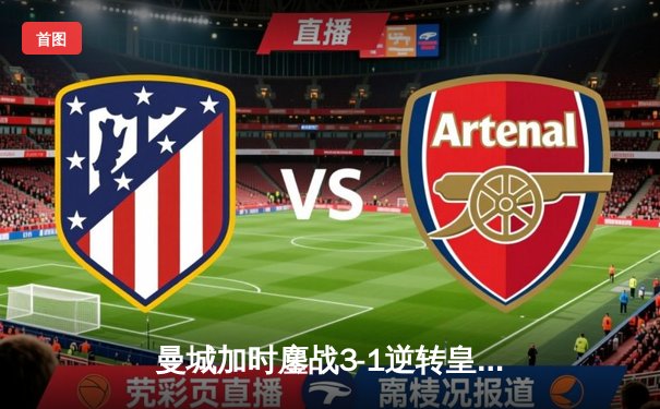 曼城加时鏖战3-1逆转皇马 总分6-5晋级欧冠决赛