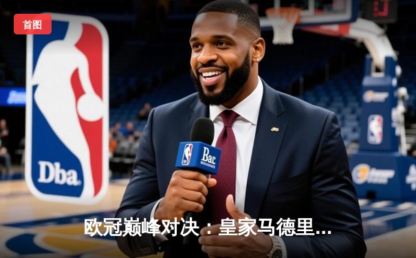 欧冠巅峰对决：皇家马德里2-1力克拜仁慕尼黑，本泽马梅开二度制胜