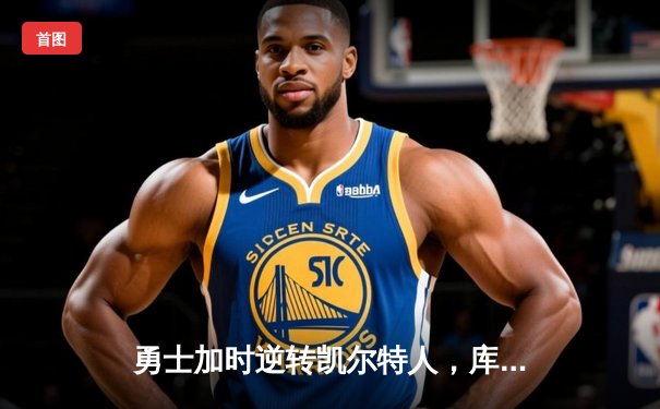 勇士加时逆转凯尔特人，库里43分创赛季新高