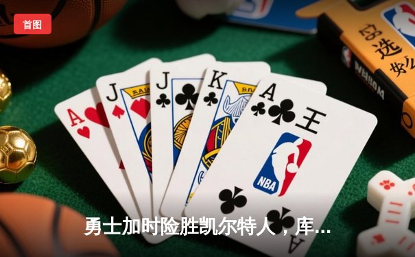 勇士加时险胜凯尔特人，库里狂砍43分率队完成17分逆转