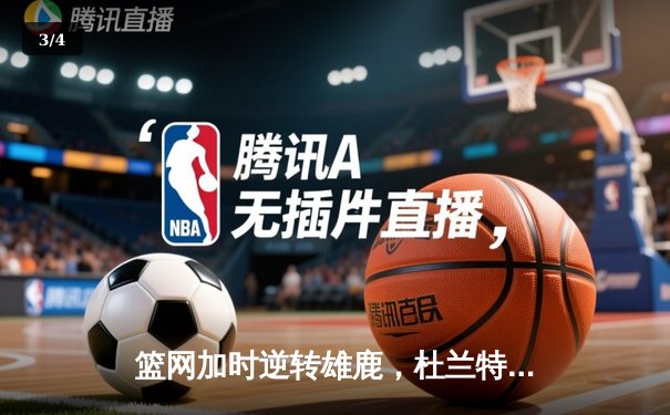 篮网加时逆转雄鹿，杜兰特39分天神下凡，U球直播见证经典对决 - 3